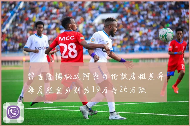 雷吉隆揭秘迈阿密与伦敦房租差异每月租金分别为19万与26万欧
