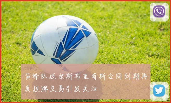黄蜂队迈尔斯布里奇斯合同到期再度挂牌交易引发关注